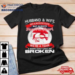 Husband And Wife Heart To Heart We Re A Team A Bond That Can T Be Broken Christmas Tshirt