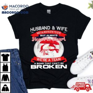 Husband And Wife Heart To Heart We Re A Team A Bond That Can T Be Broken Christmas Tshirt