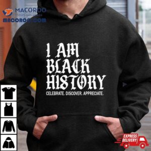 I Am Black History Celebrate Discover Appreciate Tshirt