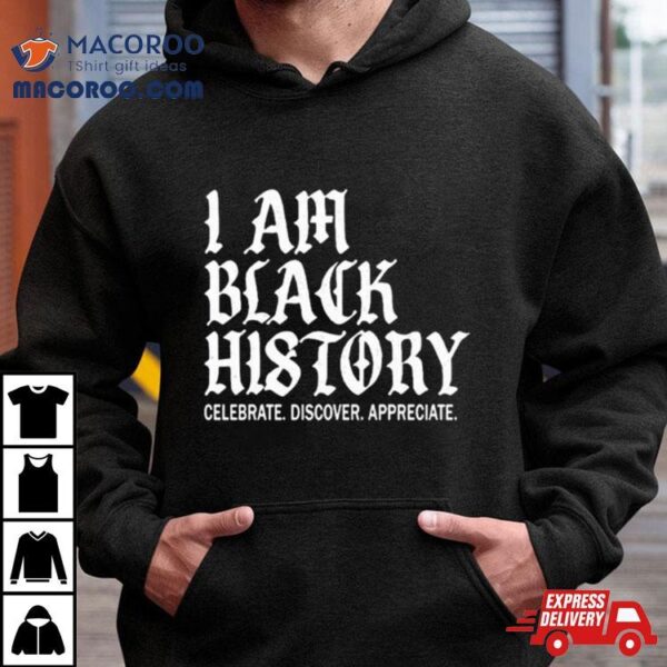 I Am Black History Celebrate Discover Appreciate T Shirt