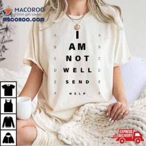 I Am Not Well Send Help Shirt