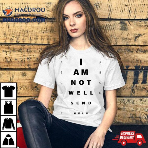 I Am Not Well Send Help Shirt