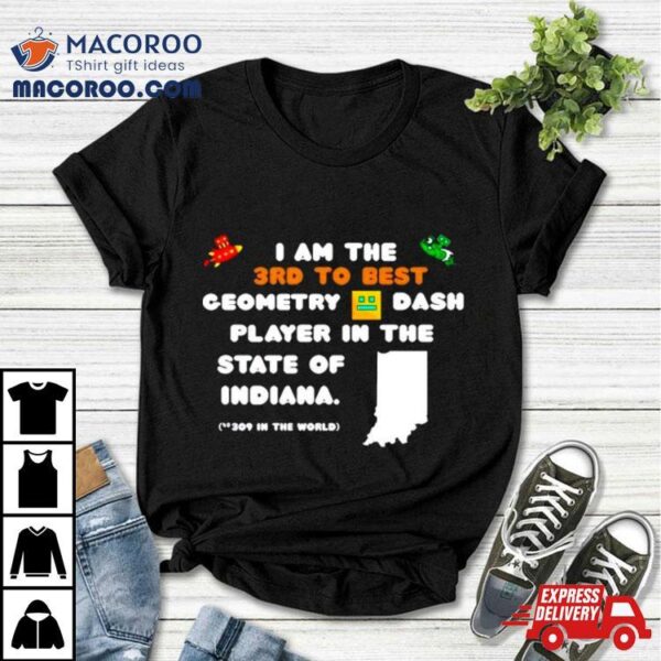 I Am The 3rd To Best Geometry Dash Player In The State Of Indiana Shirt