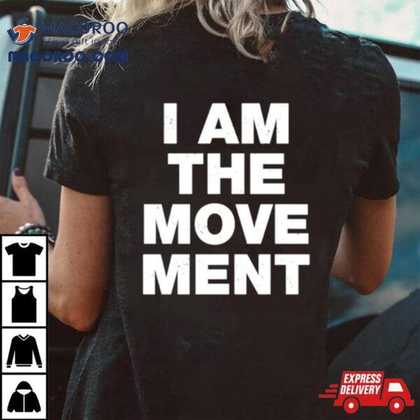 I Am The Movement Shirt