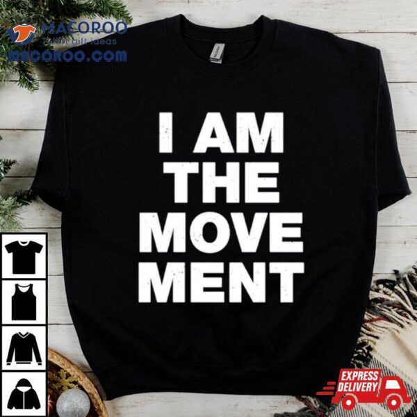 I Am The Movement Shirt