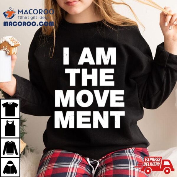 I Am The Movement Shirt