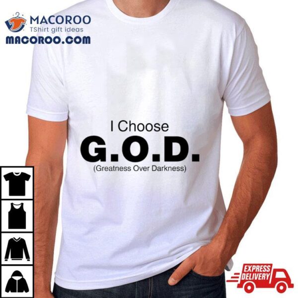 I Choose God Greatness Over Darkness Tee Shirt