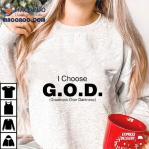 I Choose God Greatness Over Darkness Tee Shirt