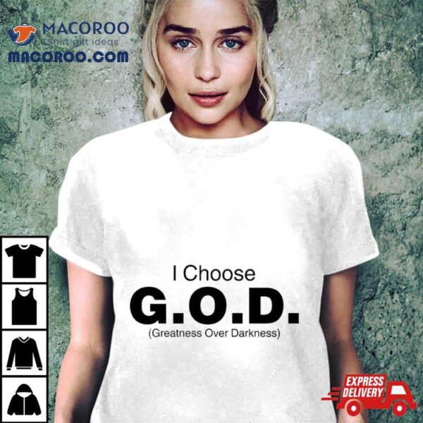 I Choose God Greatness Over Darkness Tee Shirt