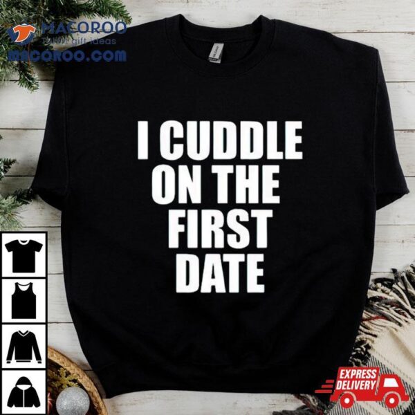 I Cuddle On The First Hate Shirt