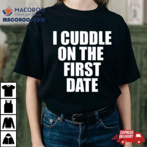 I Cuddle On The First Hate Tshirt