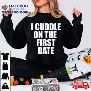 I Cuddle On The First Hate Tshirt