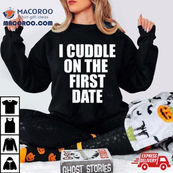 I Cuddle On The First Hate Shirt