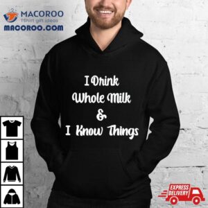 I Drink Whole Milk And I Know Things Tshirt