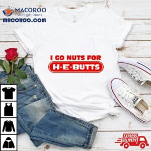 I Go Nuts For H E Butts Tshirt