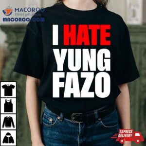 I Hate Yung Fazo Tshirt
