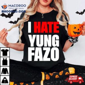 I Hate Yung Fazo Tshirt