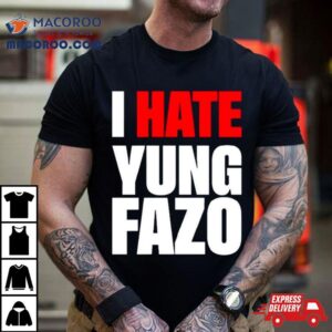 I Hate Yung Fazo Tshirt