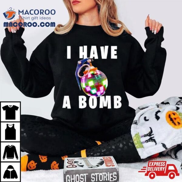 I Have A Bomb Shirt