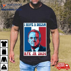 I Have A Dream Rfk Jr Tshirt