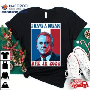 I Have A Dream Rfk Jr Tshirt