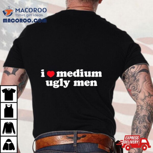 I Heart Medium Ugly Men Shirt