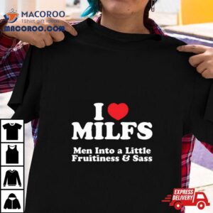 I Heart Milfs Men Into A Little Fruitiness Amp Sass Tshirt