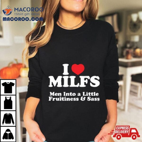 I Heart Milfs Men Into A Little Fruitiness & Sass Shirt