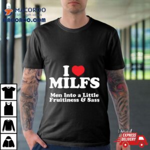 I Heart Milfs Men Into A Little Fruitiness Amp Sass Tshirt