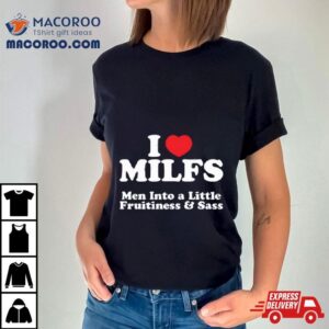 I Heart Milfs Men Into A Little Fruitiness Amp Sass Tshirt