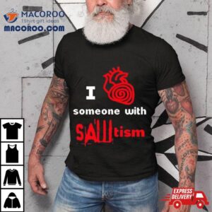 I Heart Someone With Sawtism T Shirt