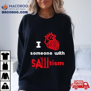 I Heart Someone With Sawtism Tshirt