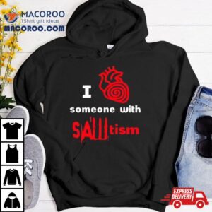 I Heart Someone With Sawtism Tshirt