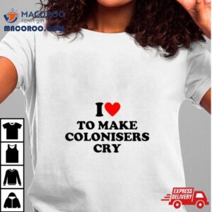 I Heart To Make Colonisers Cry Tshirt