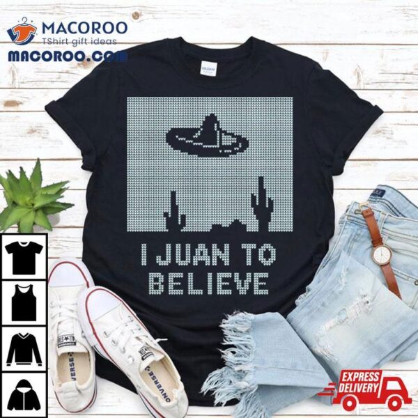 I Juan To Believe Ugly Christmas Shirt