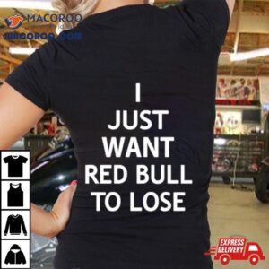 I Just Want Red Bull To Lose Tshirt