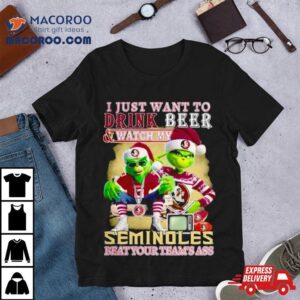 I Just Want To Drink Beer And Watch My Florida State Seminoles Football Beat Your Team S Ass Tshirt