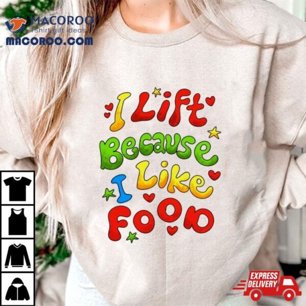 I Lift Because I Like Food Shirt