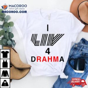 I Liv 4 Drahma Shirt