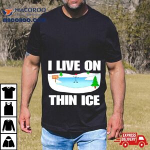 I Live On Thin Ice Shirt