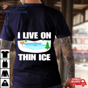 I Live On Thin Ice Tshirt