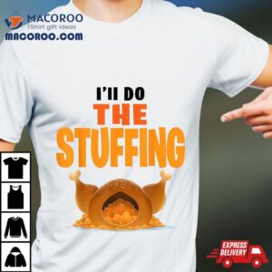 I Ll Do The Stuffing Turkey Thanksgiving Tshirt