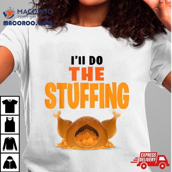 I’ll Do The Stuffing Turkey Thanksgiving Shirt