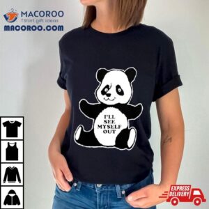 I Ll See Myself Out Panda Tshirt