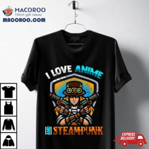 I Love Anime And Steampunk Cute Kawaii Otaku Western Girl Tshirt