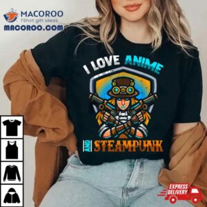 I Love Anime And Steampunk Cute Kawaii Otaku Western Girl Shirt