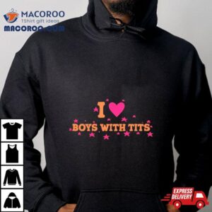 I Love Boys With Tits Shirt