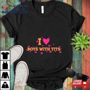 I Love Boys With Tits Tshirt