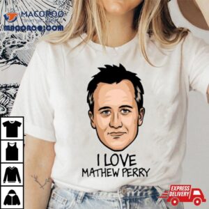 I Love Matthew Perry Face Shirt