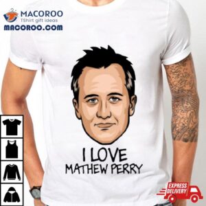 I Love Matthew Perry Face Tshirt